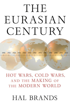 The Eurasian Century: Hot Wars, Cold Wars, and the Making of the Modern World by Brands, Hal