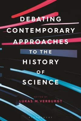 Debating Contemporary Approaches to the History of Science by Verburgt, Lukas M.