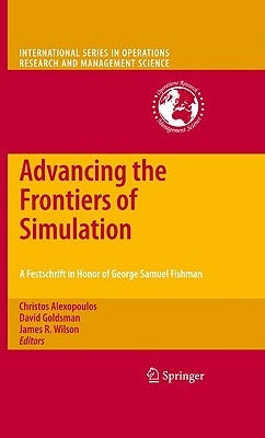 Advancing the Frontiers of Simulation: A Festschrift in Honor of George Samuel Fishman by Alexopoulos, Christos