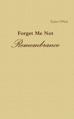 Forget Me Not: Remembrance by O'Neil, Taylor