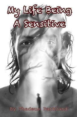 My Life Being A Sensitive by Parkland, Thadeus