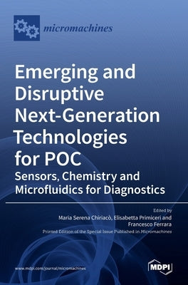 Emerging and Disruptive Next-Generation Technologies for POC: Sensors, Chemistry and Microfluidics for Diagnostics by Chiriaco, Maria Serena