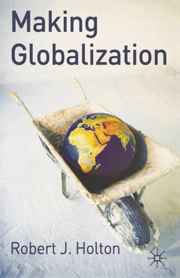 Making Globalisation by Holton, Robert J.
