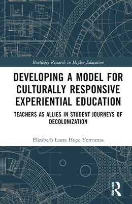 Developing a Model for Culturally Responsive Experiential Education: Teachers as Allies in Student Journeys of Decolonization by Yomantas, Elizabeth Laura
