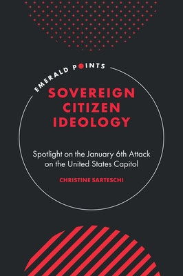 Sovereign Citizen Ideology: Spotlight on the January 6th Attack on the United States Capitol by Sarteschi, Christine