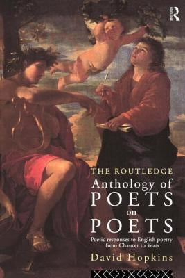 The Routledge Anthology of Poets on Poets: Poetic Responses to English Poetry from Chaucer to Yeats by Hopkins, David