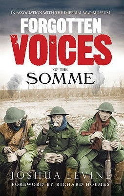 Forgotten Voices of the Somme: The Most Devastating Battle of the Great War in the Words of Those Who Survived by Levine, Joshua