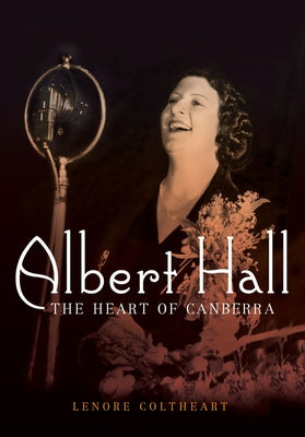 Albert Hall: The Heart of Canberra by Coltheart, Lenore
