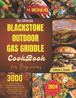 The Ultimate Blackstone Outdoor Gas Griddle Cookbook for Beginners: 3000 Days of Healthy, Mouthwatering, and Easy Recipes to Master Your Grill Skills by E. Brooks, Isabella