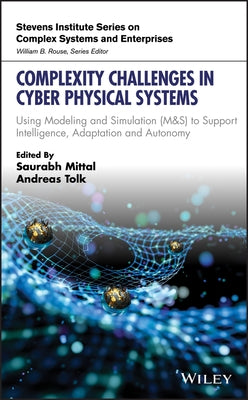 Complexity Challenges in Cyber Physical Systems: Using Modeling and Simulation (M&s) to Support Intelligence, Adaptation and Autonomy by Mittal, Saurabh
