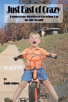Just East of Crazy: Humorous Stories of Growing Up in the South by Snipes, Eddie