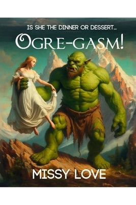 Ogre-gasm by Love, Missy