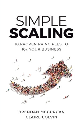 Simple Scaling: Ten Proven Principles to 10x Your Business by McGurgan, Brendan