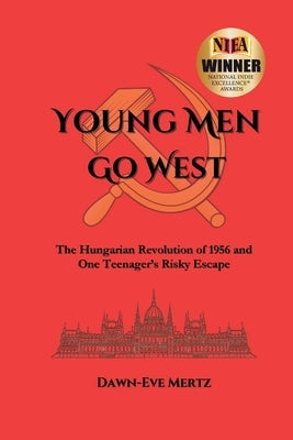 Young Men Go West: The Hungarian Revolution of 1956 and One Teenager's Risky Escape by Mertz, Dawn-Eve