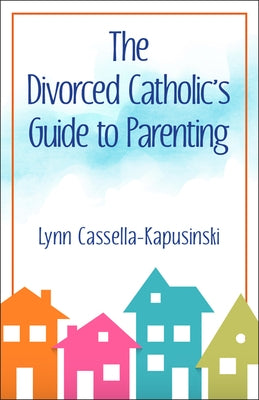 The Divorced Catholic's Guide to Parenting by Cassella-Kapusinski, Lynn