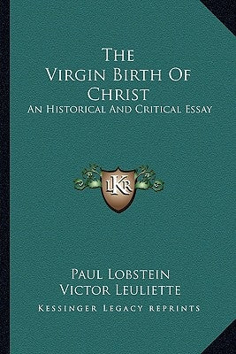 The Virgin Birth Of Christ: An Historical And Critical Essay by Lobstein, Paul