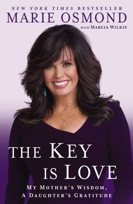 The Key Is Love: My Mother's Wisdom, a Daughter's Gratitude: Essays to Move Us Forward by Osmond, Marie