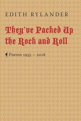 They've Packed Up the Rock and Roll: Poems 1955 - 2018 by Rylander, Edith