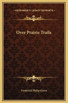Over Prairie Trails by Grove, Frederick Philip