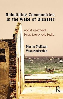 Rebuilding Local Communities in the Wake of Disaster: Social Recovery in Sri Lanka and India by Mulligan, Martin