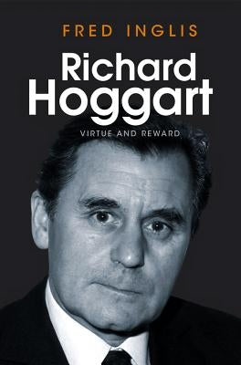 Richard Hoggart: Virtue and Reward by Inglis, Fred