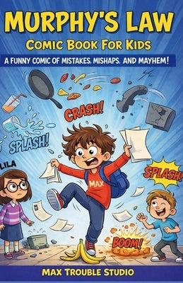 Murphy's Law Comic Book For Kids: A Funny Comic of Mistakes, Mishaps, and Mayhem! by Studio, Max Trouble
