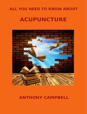 All You Need to Know About Acupuncture by Campbell, Anthony