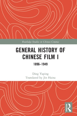 General History of Chinese Film I: 1896-1949 by Yaping, Ding