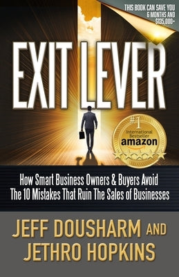 Exit Lever: How Smart Business Owners & Buyers Avoid The 10 Mistakes That Ruin the Sales of Businesses by Hopkins, Jethro