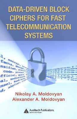 Data-Driven Block Ciphers for Fast Telecommunication Systems by Moldovyan, Nikolai