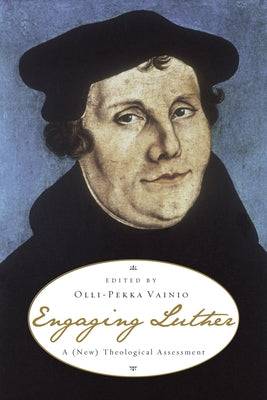 Engaging Luther: A (New) Theological Assessment by Vainio, Olli-Pekka
