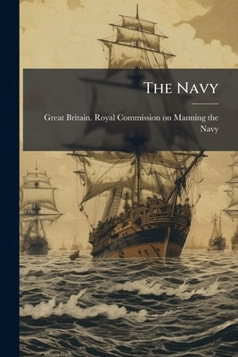 The Navy: A few Causes of its Decline With Suggestions for its Revival by Great Britain Royal Commission on Manni
