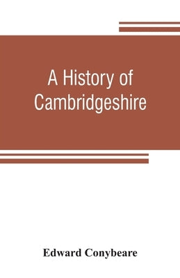 A history of Cambridgeshire by Conybeare, Edward