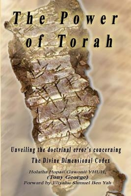 The Power of Torah: Unveiling the doctrinal error's concerning the Divine Dimensional Codex by Gawonii Yhuh, Holatha Hopaii