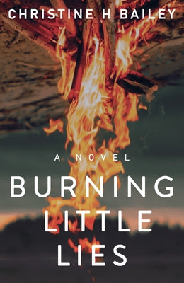 Burning Little Lies by Bailey, Christine H.