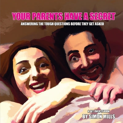 Your Parents Have a Secret: Answering the tough questions before they get asked by Mills, Simon