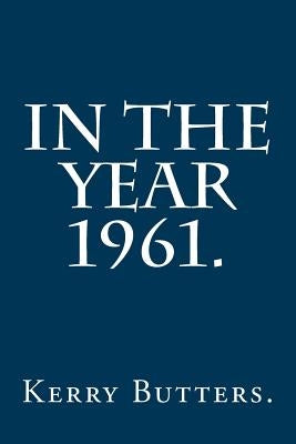 In the Year 1961. by Butters, Kerry