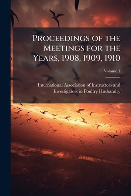 Proceedings of the Meetings for the Years, 1908, 1909, 1910; Volume 1 by International Association of Instructors