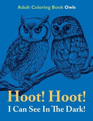 Hoot! Hoot! I Can See In The Dark!: Adult Coloring Book Owls by Speedy Publishing LLC