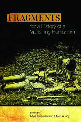 Fragments for a History of a Vanishing Humanism by Seaman, Myra