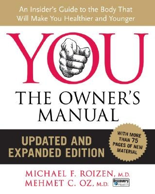 You: The Owner's Manual, Updated and Expanded Edition: An Insider's Guide to the Body That Will Make You Healthier and Younger by Oz, Mehmet C.