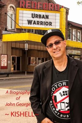 Urban Warrior: The Biography of John Joseph George by Kishell