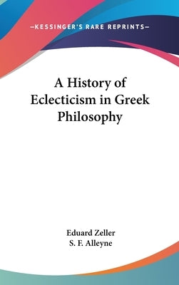 A History of Eclecticism in Greek Philosophy by Zeller, Eduard