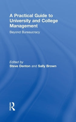 A Practical Guide to University and College Management: Beyond Bureaucracy by Denton, Steve