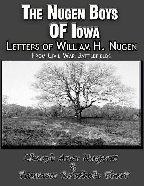 The Nugen Boys Of Iowa: Letters of William H. Nugen by Nugent, Cheryl Ann