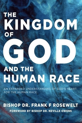 The Kingdom of God and the Human Race: An Expanded Understanding of God's Heart for the Human Race by Rosewelt, Frank F.
