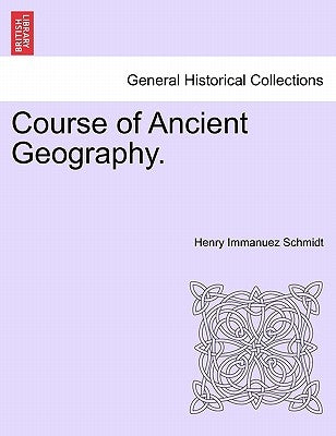Course of Ancient Geography. by Schmidt, Henry Immanuez