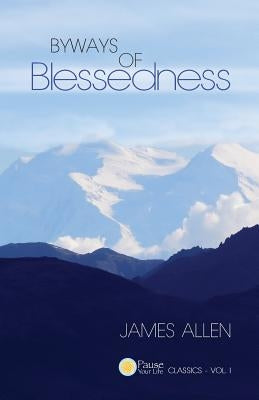 Byways of Blessedness (Pause Your Life CLASSICS - VOL. I) by Allen, James