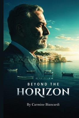 Beyond the Horizon: A Life of Discovery, Innovation, and Resilience by Biancardi, Carmine