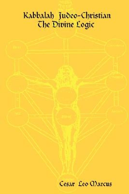 Kabbalah Judeo-Christian The Divine Logic by Marcus, Cesar Leo